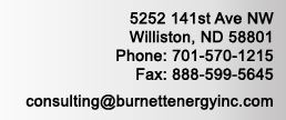 5252 141st Ave NW Williston, ND 58801 Phone: 701-570-1215 Fax: 888-599-5645 consulting@burnettenergyinc.com